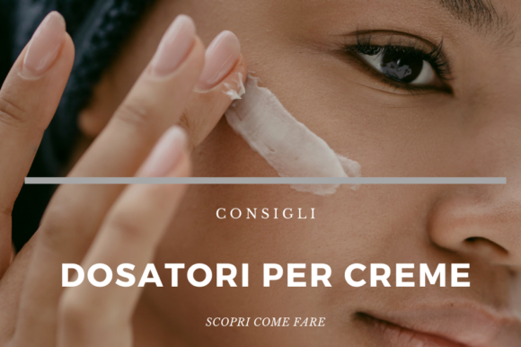 Dosatori di creme e sieri: una scelta intelligente per una bellezza semplice ed efficace